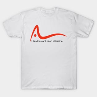 Life does not need attention T-Shirt